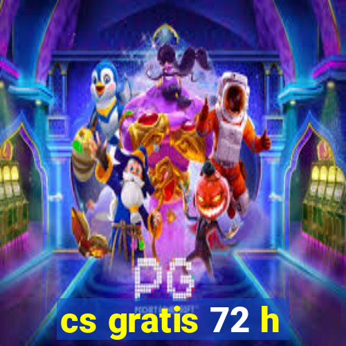 cs gratis 72 h